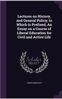 Lectures on History, and General Policy; to Which is Prefixed, An Essay on a Course of Liberal Education for Civil and Active Life