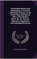Automobile Motors and Mechanism; a Practical Illustrated Treatise on the Power Plant and Motive Parts of the Modern Motor car, for Owners, Operators, Repairmen, and Intending Motorists