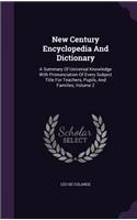 New Century Encyclopedia And Dictionary: A Summary Of Universal Knowledge With Pronunciation Of Every Subject Title For Teachers, Pupils, And Families, Volume 2