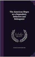 The American Negro as a Dependent, Defective and Delinquent