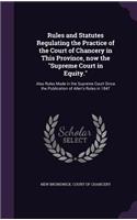 Rules and Statutes Regulating the Practice of the Court of Chancery in This Province, now the 