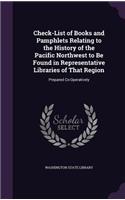 Check-List of Books and Pamphlets Relating to the History of the Pacific Northwest to Be Found in Representative Libraries of That Region