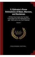 S. Ephraim's Prose Refutations of Mani, Marcion, and Bardaisan: Of Which the Greater Part has Been Transcribed From the Palimpsest B. M. add. 14623 and is now First Published; Volume 1