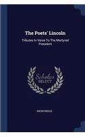 The Poets' Lincoln: Tributes In Verse To The Martyred President