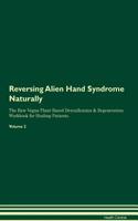 Reversing Alien Hand Syndrome Naturally The Raw Vegan Plant-Based Detoxification & Regeneration Workbook for Healing Patients. Volume 2