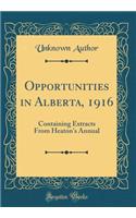 Opportunities in Alberta, 1916: Containing Extracts from Heaton's Annual (Classic Reprint): Containing Extracts from Heaton's Annual (Classic Reprint)