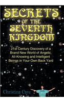 Secrets of the Seventh Kingdom: 21st Century Discovery of a Brand New World of Angelic, All-Knowing and Intelligent Beings in Your Own Back Yard