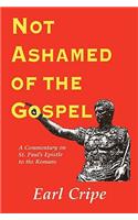 Not Ashamed of the Gospel: A Commentary on the Epistle of St. Paul to the Church at Rome