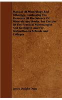 Manual Of Mineralogy And Lithology, Containing The Elements Of The Science Of Minerals And Rocks. For The Use Of The Practical Mineralogist And Geologist, And For Instruction In Schools And Colleges