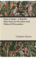 Ferny Combes - A Ramble After Ferns In The Glens And Valleys Of Devonshire