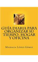 Guía Diaria para Organizar su Tiempo, Hogar y Oficina