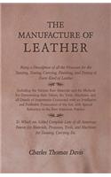 Manufacture of Leather - Being a Description of All the Processes for the Tanning, Tawing, Currying, Finishing, and Dyeing of Every Kind of Leather