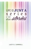 Life Is Just a Series of Short Stories
