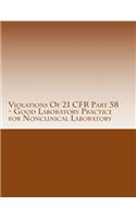 Violations Of 21 CFR Part 58 - Good Laboratory Practice for Nonclinical Laboratory: Warning Letters Issued by U.S. Food and Drug Administration