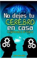 No Dejes Tu Cerebro En Casa: La Importancia de Pensar