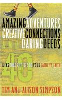 Amazing Adventures, Creative Connections, and Daring Deeds: 40 Ideas That Put Feet to Your Family's Faith