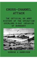 Cross-Channel Attack: The Official US Army History of the Operation Overlord D-Day Invasion of Normandy