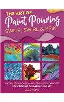 Art of Paint Pouring: Swipe, Swirl & Spin