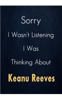 Sorry I Wasn't Listening I Was Thinking About Keanu Reeves