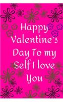 Happy Valentine's Day To my Self I love You: Valentine's Day gift Notebook Black Journal - 6"x9"- 120 pages Black Cover