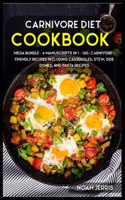 Carnivore Diet: MEGA BUNDLE - 4 Manuscripts in 1 - 160+ Carnivore - friendly recipes including casseroles, stew, side dishes, and pasta for a delicious and tasty di