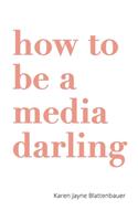 How to Be a Media Darling