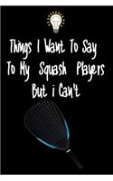 Things I want To Say To My Squash Players But I Can't