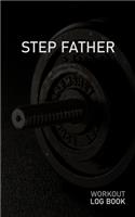 Step Father: Blank Daily Workout Log Book - Track Exercise Type, Sets, Reps, Weight, Cardio, Calories, Distance & Time - Space to Record Stretches, Warmup, Coold