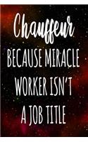 Chauffeur Because Miracle Worker Isn't A Job Title: The perfect gift for the professional in your life - Funny 119 page lined journal!