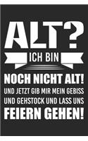 Alt? Ich Bin Noch Nicht Alt! Und Jetzt Gib Mir Mein Gebiss Und Gehstock Und Lass Uns Feiern Gehen!