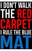 I don't walk the Red Carpet, i rule the Blue Mat