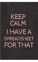 Keep Calm I Have A Spreadsheet For That