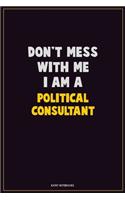 Don't Mess With Me, I Am A Political Consultant: Career Motivational Quotes 6x9 120 Pages Blank Lined Notebook Journal