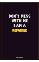 Don't Mess With Me, I Am A Repairer: Career Motivational Quotes 6x9 120 Pages Blank Lined Notebook Journal