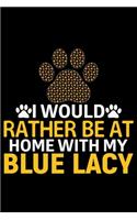I Would Rather Be at Home with My Blue Lacy: Cool Blue Lacy Dog Journal Notebook - Blue Lacy Puppy Lover Gifts - Funny Blue Lacy Dog Notebook - Blue Lacy Owner Gifts - Blue Lacy Dad & Mom Gifts