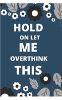 Hold on Let Me Overthink This: 120 pages notebook with glossy cover .white paper .different designs with different colors..lined notebook