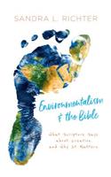 Environmentalism and the Bible: What Scripture Says about Creation and Why It Matters