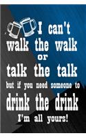 I can't walk the walk or talk the talk but if you need someone to drink the drink, I'm all yours