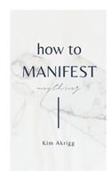 How To Manifest Anything