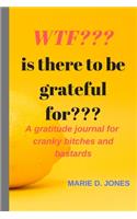 WTF Is There To Be Grateful For?