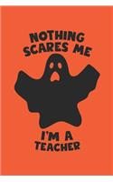 Teacher Halloween Notebook - Nothing Scares Me I'm A Teacher Journal - Halloween Gift for Teacher - Teacher Diary