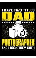 I Have Two Titles Dad And Photographer And I Rock Them Both