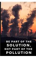 Be part of the solution not part of the pollution
