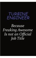 Turbine Engineer Because Freaking Awesome Is Not An Official Job Title: Career journal, notebook and writing journal for encouraging men, women and kids. A framework for building your career.