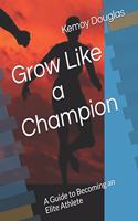 Grow Like a Champion: A Guide to Becoming an Elite Athlete