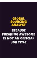 Global Sourcing Analyst, Because Freaking Awesome Is Not An Official Job Title: 6X9 Career Pride Notebook Unlined 120 pages Writing Journal