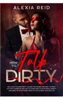 How To Talk Dirty: Sex guide to learn dirty talking for women and men. The best hottest examples and tips to overcome your shyness, anxiety and make your partener craz