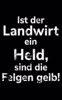 Ist der Landwirt ein Held, sind die Felgen gelb!: A5 Kalender Notizbuch für einen Landwirt oder Lohner in der Landwirtschaft als Geschenk