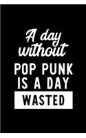 A Day Without Pop Punk Is A Day Wasted: Notebook for Pop Punk Lover - Great Christmas & Birthday Gift Idea for Pop Punk Fan - Pop Punk Journal - Pop Punk Fan Diary - 100 pages 6x9 inches