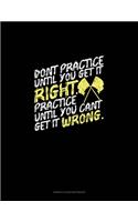 Don't Practice Until You Get It Right, Practice Until You Can't Get It Wrong: Genkouyoushi Notebook(1057 Genkouyoushi Notebook)